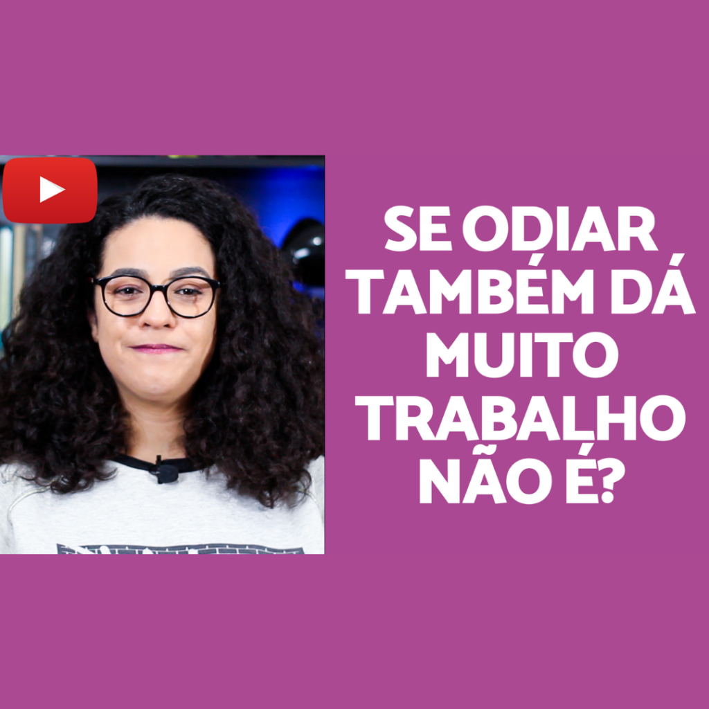 se odiar dá trabalho acidamente