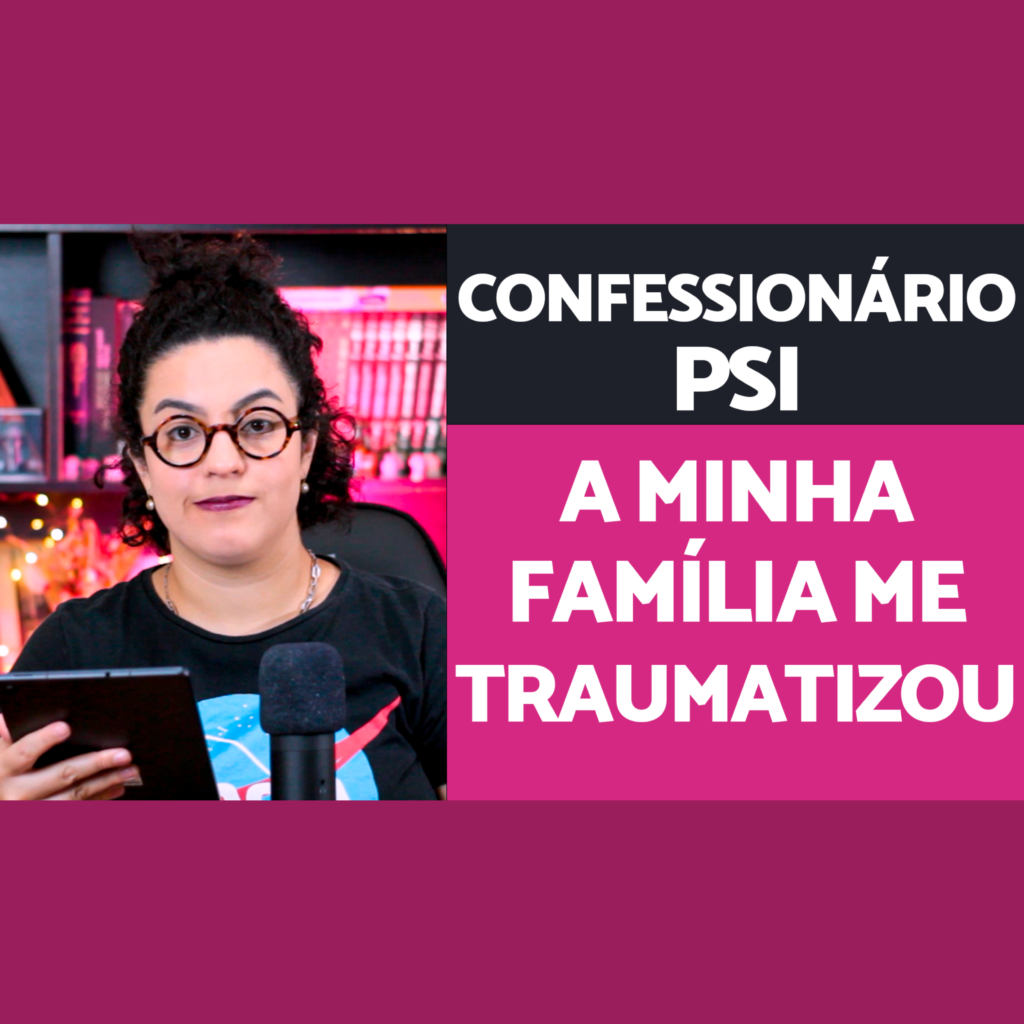 Confessionário Psi - traumas familiares acidamente