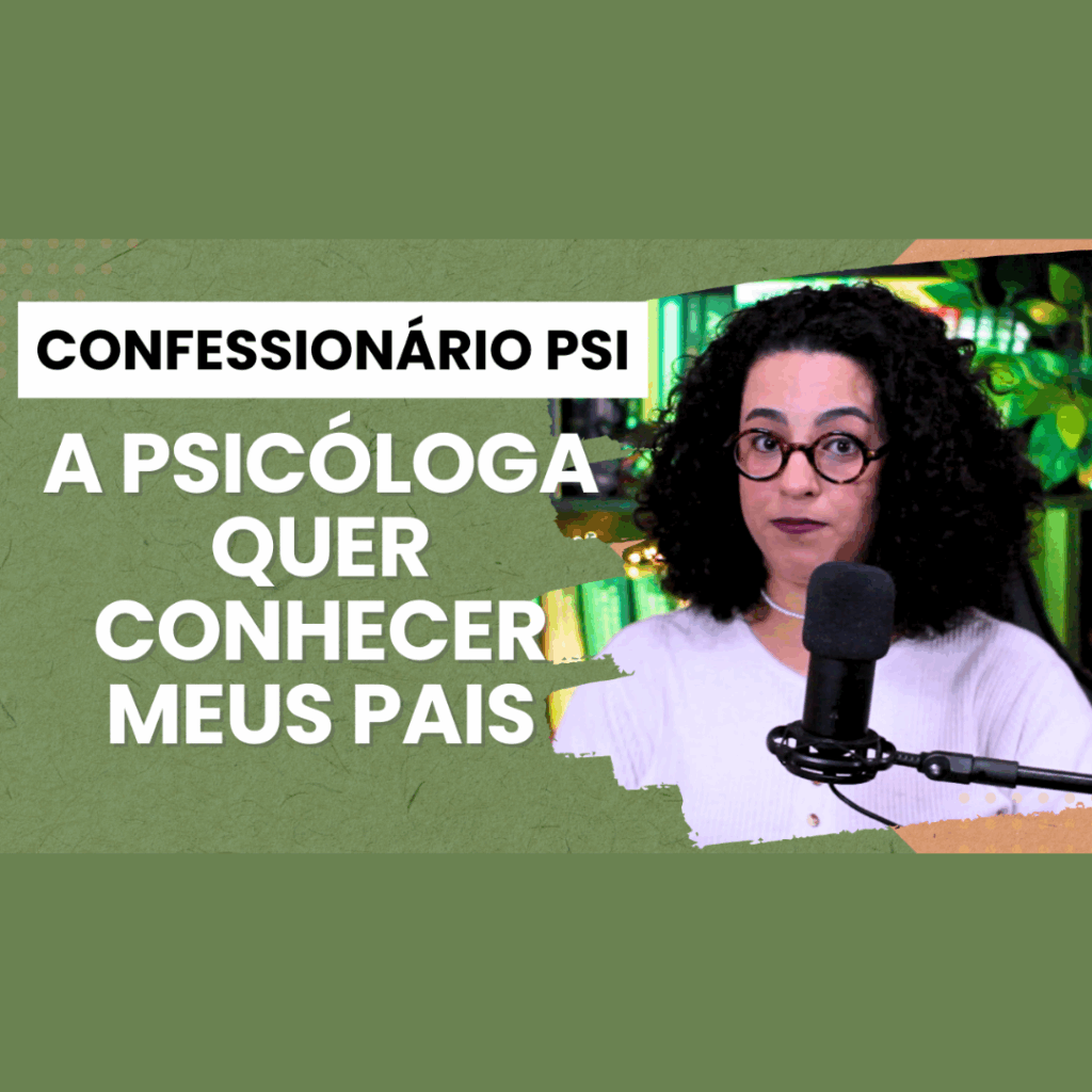 confessionario psi psicologa quer conhecer os meus pais acidamente 2
