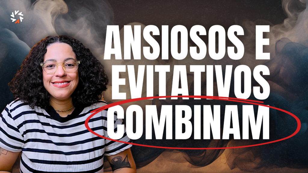 pessoas de afeto ansioso e evitativo combinam acidamente